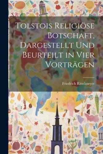 Tolstois Religiöse Botschaft, Dargestellt Und Beurteilt in Vier Vorträgen