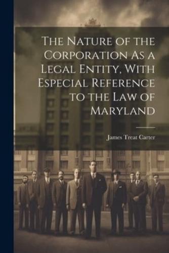 The Nature of the Corporation As a Legal Entity, With Especial Reference to the Law of Maryland