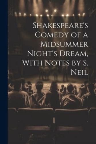 Shakespeare's Comedy of a Midsummer Night's Dream, With Notes by S. Neil