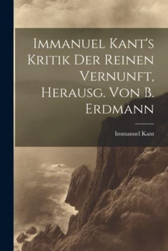 Immanuel Kant's Kritik Der Reinen Vernunft, Herausg. Von B. Erdmann