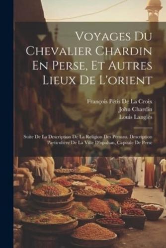 Voyages Du Chevalier Chardin En Perse, Et Autres Lieux De L'orient