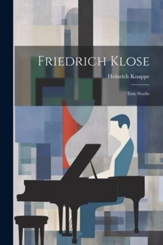 Friedrich Klose; Eine Studie