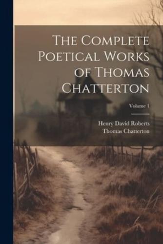 The Complete Poetical Works of Thomas Chatterton; Volume 1