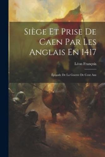 Siège Et Prise De Caen Par Les Anglais En 1417