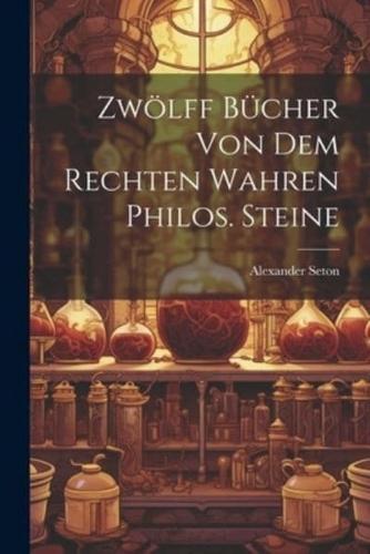 Zwölff Bücher Von Dem Rechten Wahren Philos. Steine