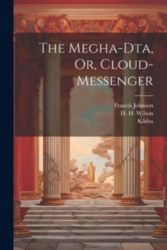 The Megha-Dta, Or, Cloud-Messenger