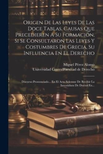 Origen De Las Leyes De Las Doce Tablas, Causas Que Precedieren A Su Formación, Si Se Consultaron Las Leyes Y Costumbres De Grecia, Su Influencia En El Derecho