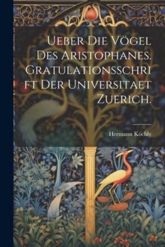 Ueber Die Vögel Des Aristophanes. Gratulationsschrift Der Universitaet Zuerich.