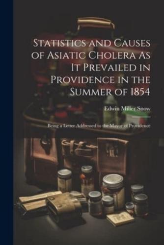 Statistics and Causes of Asiatic Cholera As It Prevailed in Providence in the Summer of 1854