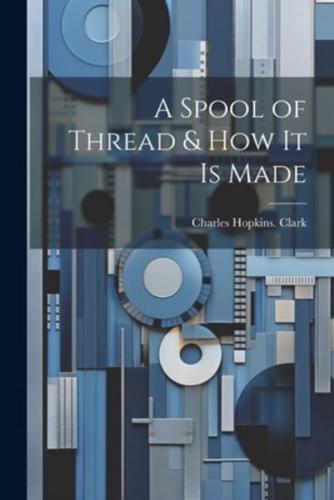 A Spool of Thread & How It Is Made
