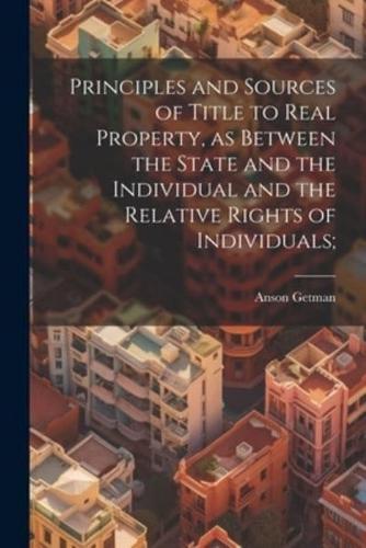 Principles and Sources of Title to Real Property, as Between the State and the Individual and the Relative Rights of Individuals;