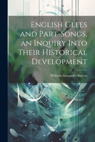 English Glees and Part-Songs, an Inquiry Into Their Historical Development