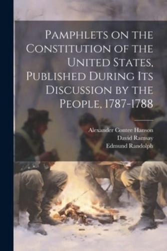 Pamphlets on the Constitution of the United States, Published During Its Discussion by the People, 1787-1788