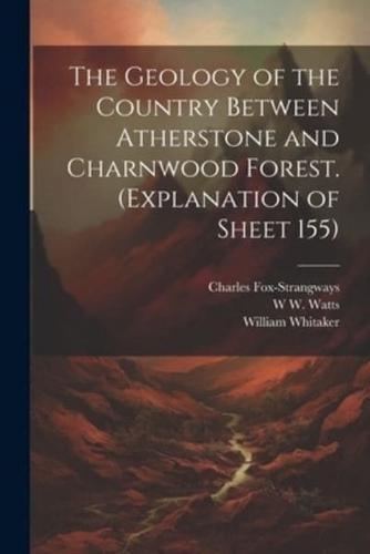 The Geology of the Country Between Atherstone and Charnwood Forest. (Explanation of Sheet 155)