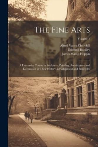 The Fine Arts; a University Course in Sculpture, Painting, Architecture and Decoration in Their History, Development and Principles; Volume 1