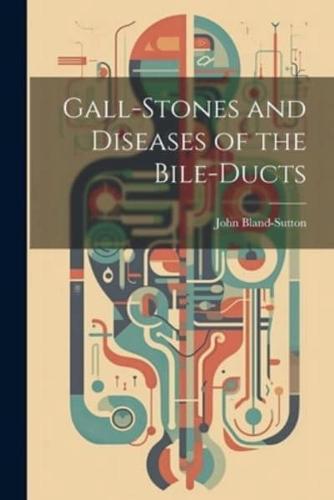 Gall-Stones and Diseases of the Bile-Ducts