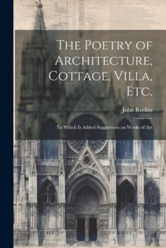 The Poetry of Architecture, Cottage, Villa, Etc.; to Which Is Added Suggestions on Works of Art