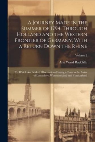 A Journey Made in the Summer of 1794, Through Holland and the Western Frontier of Germany, With a Return Down the Rhine; to Which are Added, Observati