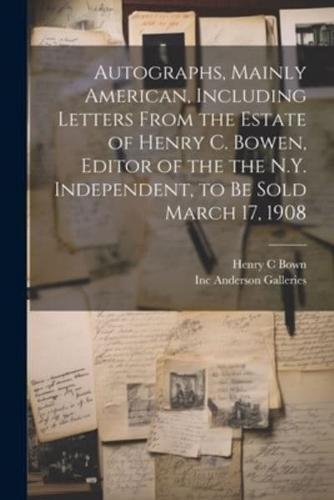 Autographs, Mainly American, Including Letters From the Estate of Henry C. Bowen, Editor of the the N.Y. Independent, to Be Sold March 17, 1908
