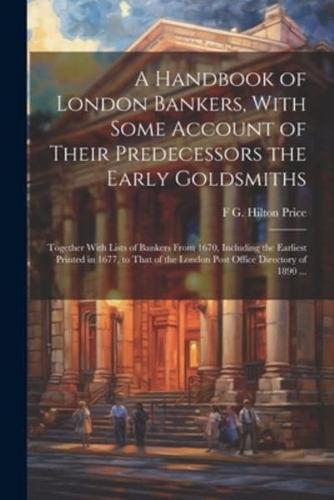 A Handbook of London Bankers, With Some Account of Their Predecessors the Early Goldsmiths