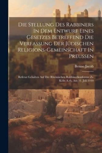 Die Stellung Des Rabbiners In Dem Entwurf Eines Gesetzes Betreffend Die Verfassung Der Jüdischen Religions-Gemeinschaft In Preussen