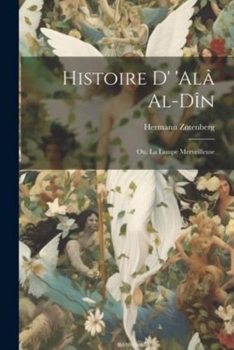 Histoire D' 'Alâ Al-Dîn; Ou, La Lampe Merveilleuse