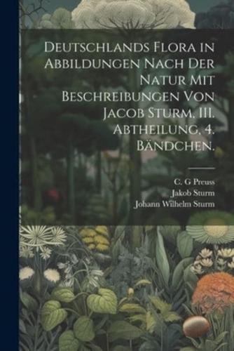 Deutschlands Flora in Abbildungen Nach Der Natur Mit Beschreibungen Von Jacob Sturm, III. Abtheilung, 4. Bändchen.