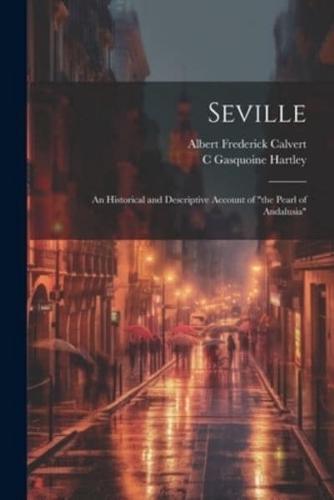 Seville; an Historical and Descriptive Account of "The Pearl of Andalusia"