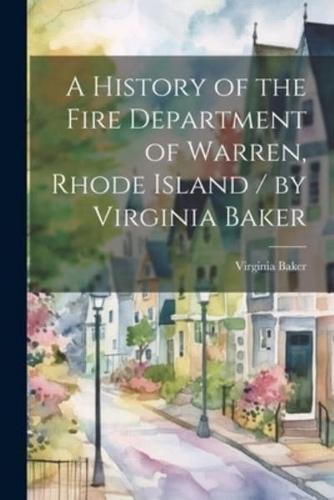 A History of the Fire Department of Warren, Rhode Island / By Virginia Baker