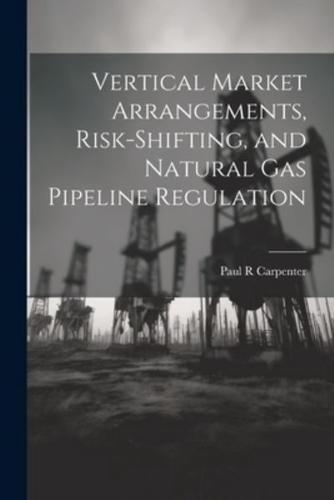 Vertical Market Arrangements, Risk-Shifting, and Natural Gas Pipeline Regulation