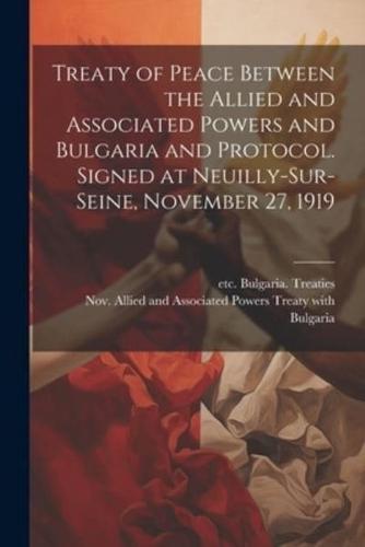 Treaty of Peace Between the Allied and Associated Powers and Bulgaria and Protocol. Signed at Neuilly-Sur-Seine, November 27, 1919