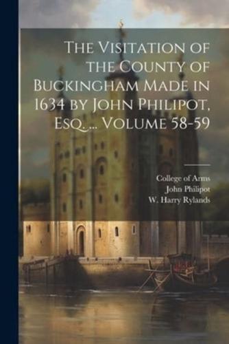 The Visitation of the County of Buckingham Made in 1634 by John Philipot, Esq. ... Volume 58-59