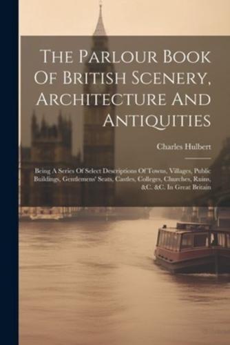 The Parlour Book Of British Scenery, Architecture And Antiquities
