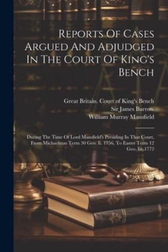 Reports Of Cases Argued And Adjudged In The Court Of King's Bench