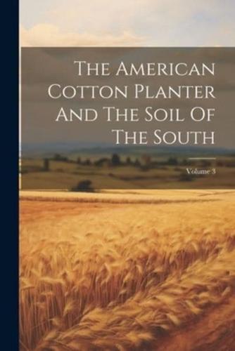 The American Cotton Planter And The Soil Of The South; Volume 3