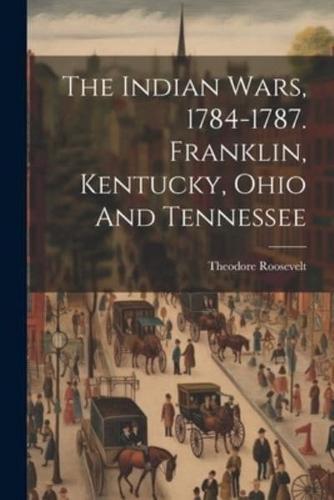 The Indian Wars, 1784-1787. Franklin, Kentucky, Ohio And Tennessee