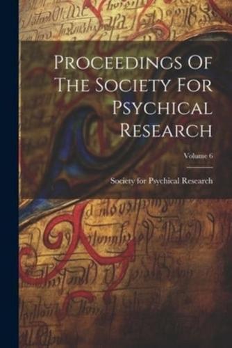 Proceedings Of The Society For Psychical Research; Volume 6