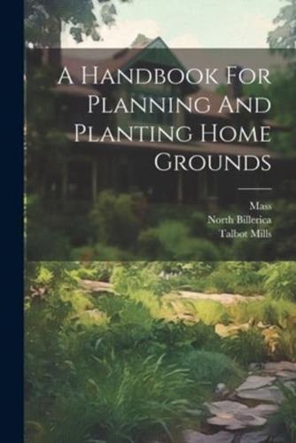 A Handbook For Planning And Planting Home Grounds