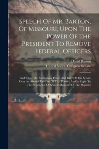 Speech Of Mr. Barton, Of Missouri, Upon The Power Of The President To Remove Federal Officers