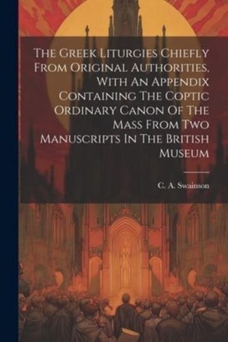 The Greek Liturgies Chiefly From Original Authorities, With An Appendix Containing The Coptic Ordinary Canon Of The Mass From Two Manuscripts In The British Museum