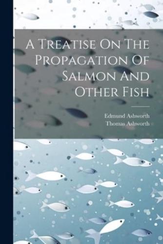 A Treatise On The Propagation Of Salmon And Other Fish