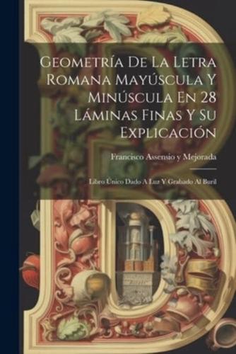 Geometría De La Letra Romana Mayúscula Y Minúscula En 28 Láminas Finas Y Su Explicación
