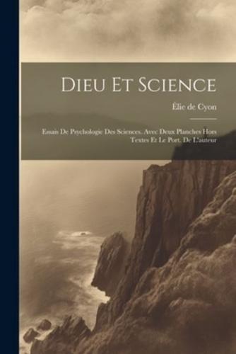 Dieu Et Science; Essais De Psychologie Des Sciences. Avec Deux Planches Hors Textes Et Le Port. De L'auteur
