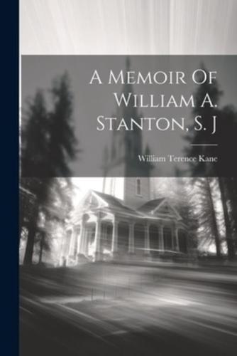 A Memoir Of William A. Stanton, S. J