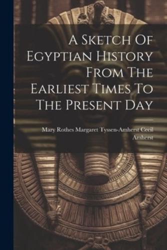 A Sketch Of Egyptian History From The Earliest Times To The Present Day