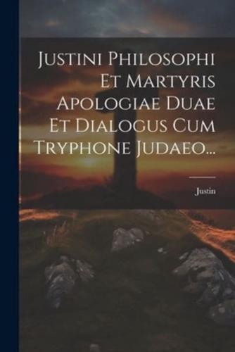 Justini Philosophi Et Martyris Apologiae Duae Et Dialogus Cum Tryphone Judaeo...