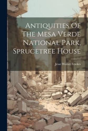 Antiquities Of The Mesa Verde National Park, Sprucetree House