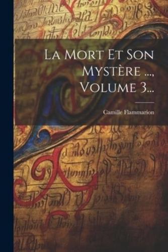 La Mort Et Son Mystère ..., Volume 3...