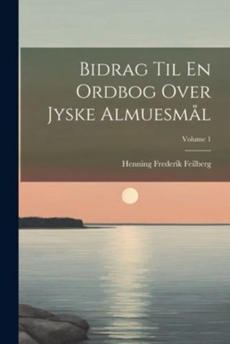 Bidrag Til En Ordbog Over Jyske Almuesmål; Volume 1