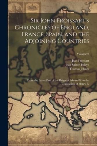 Sir John Froissart's Chronicles of England, France, Spain, and the Adjoining Countries